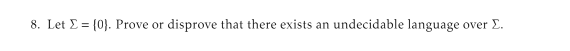  Let ={0}. Prove or disprove that there exists an undecidable language