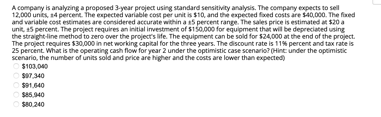  A company is analyzing a proposed 3-year project using standard sensitivity