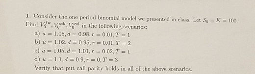 1. Consider the one period binomial model we presented in class.
