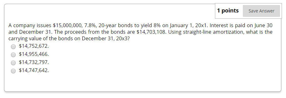  points Save Answer 1 A company issues $15,000,000, 7.8%, 20-year bonds