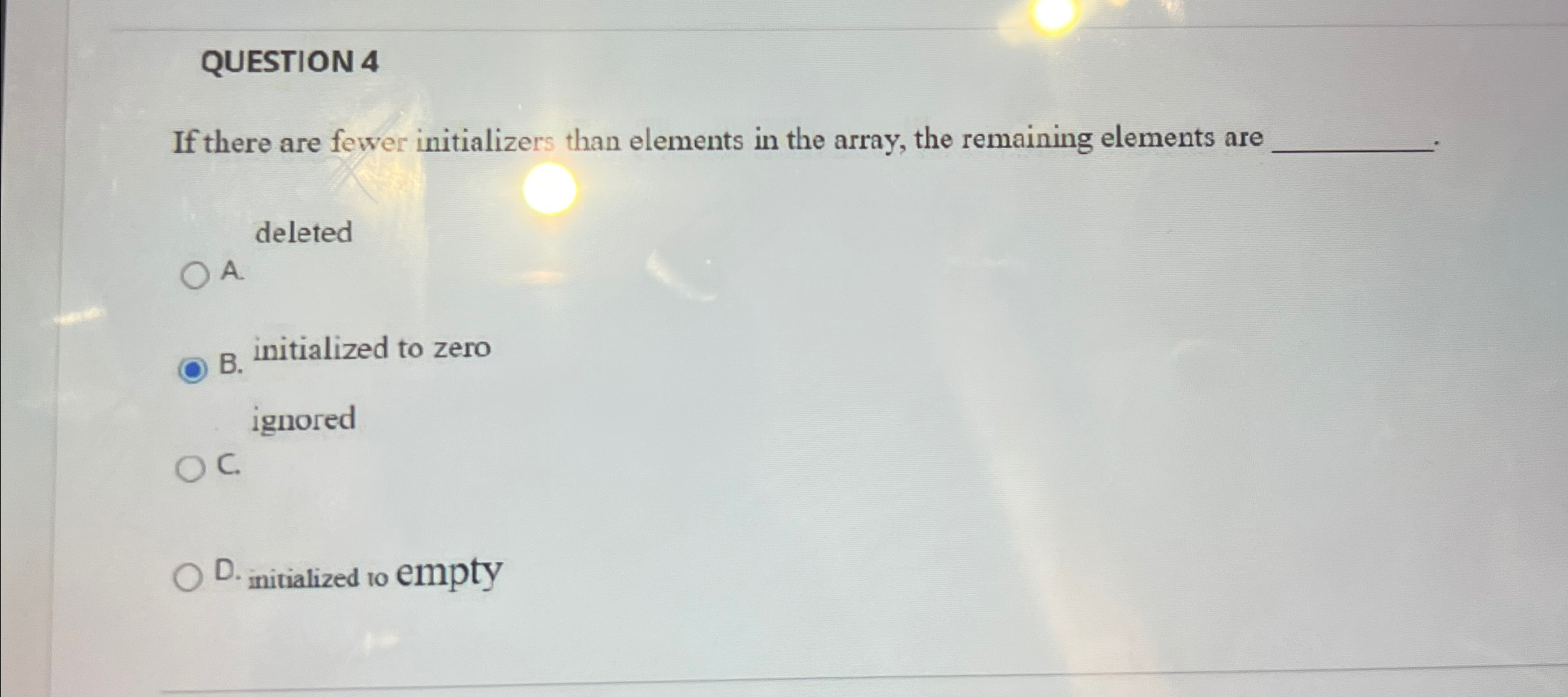  QUESTION 4 If there are fewer initializers than elements in the