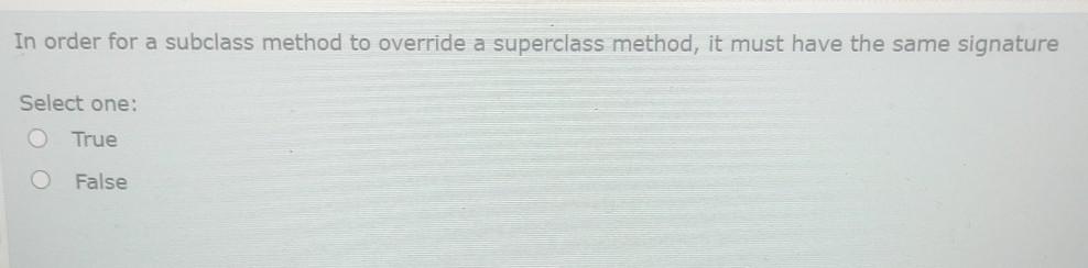  In order for a subclass method to override a superclass method,