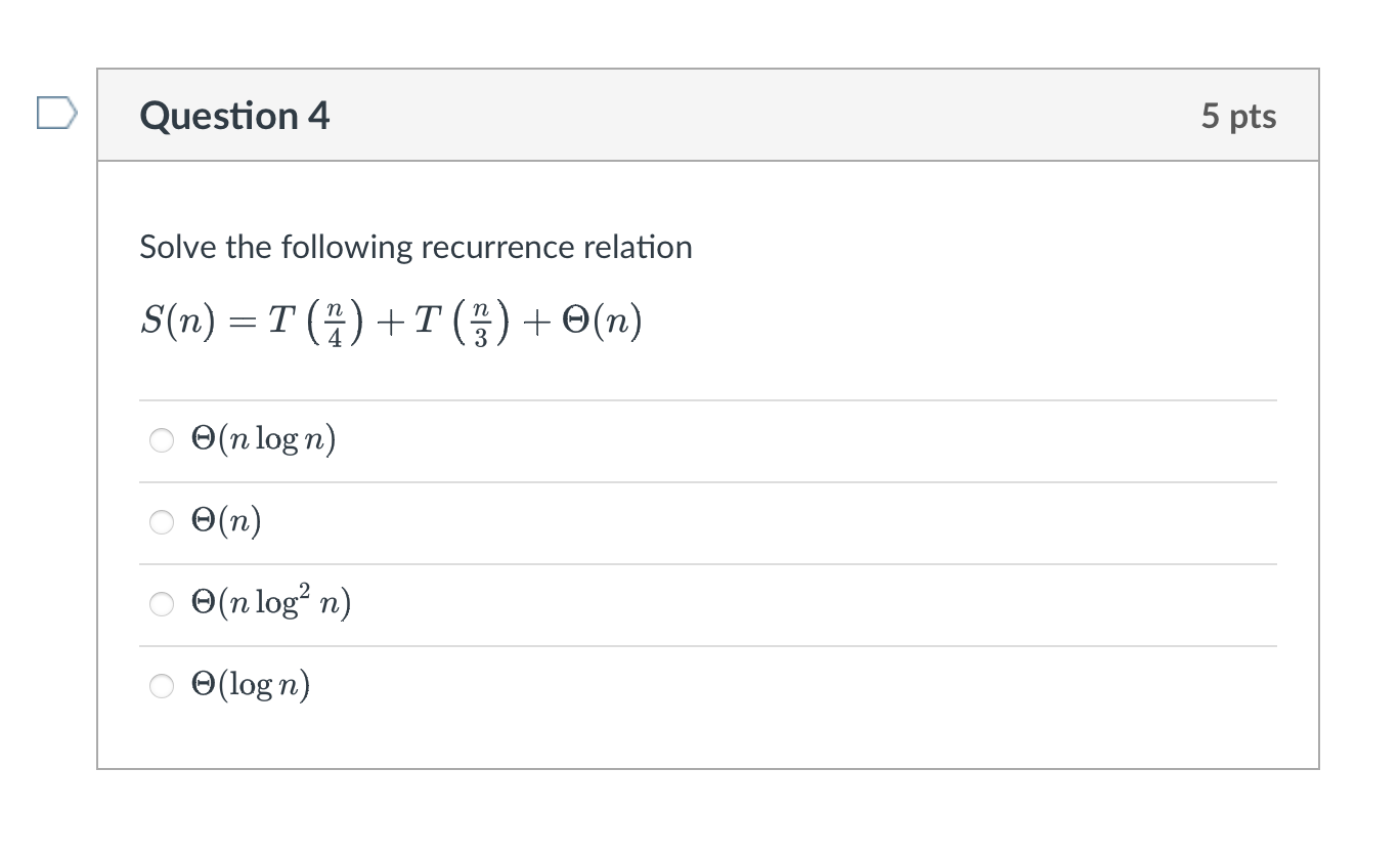  Question 4 Solve the following recurrence relation S(n)=T(n4)+T(n3)+(n) (nlogn) (n) (nlog2n)