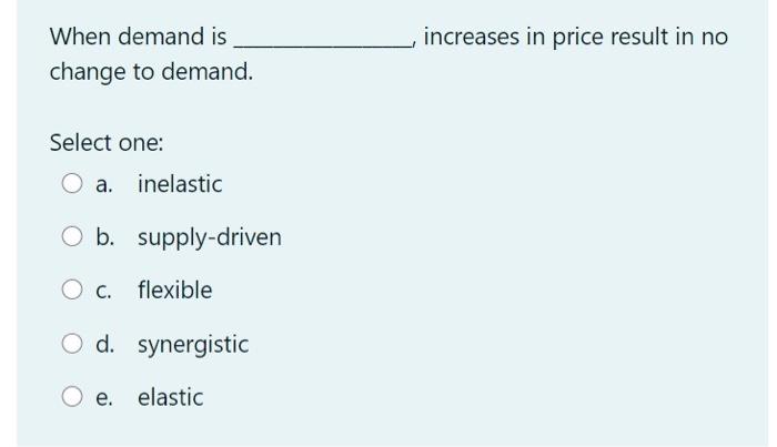  When demand is , increases in price result in no change
