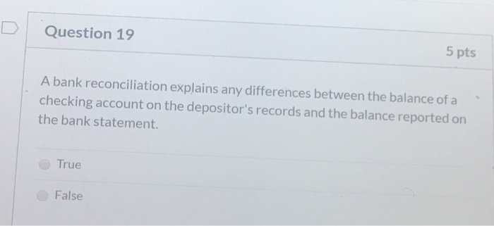  Question 19 5 pts A bank reconciliation explains any differences between