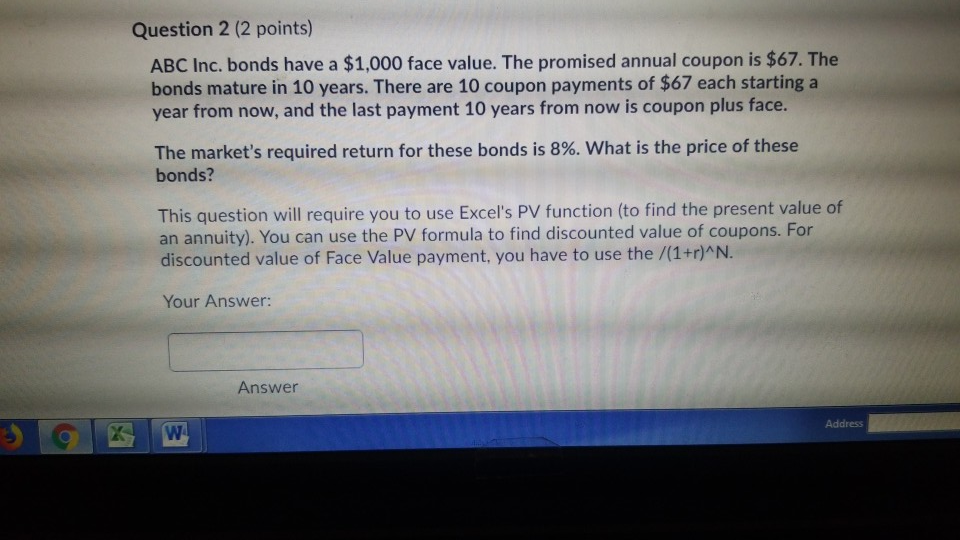  Question 2 (2 points) ABC Inc. bonds have a $1,000 face