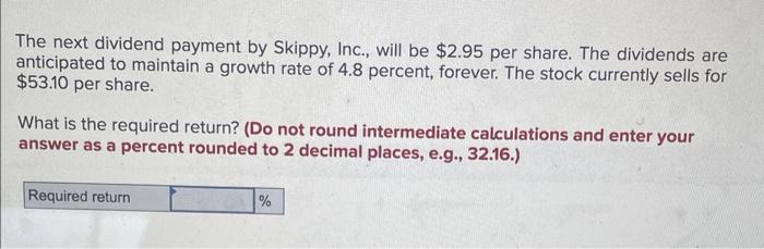  The next dividend payment by Skippy, Inc., will be $2.95 per