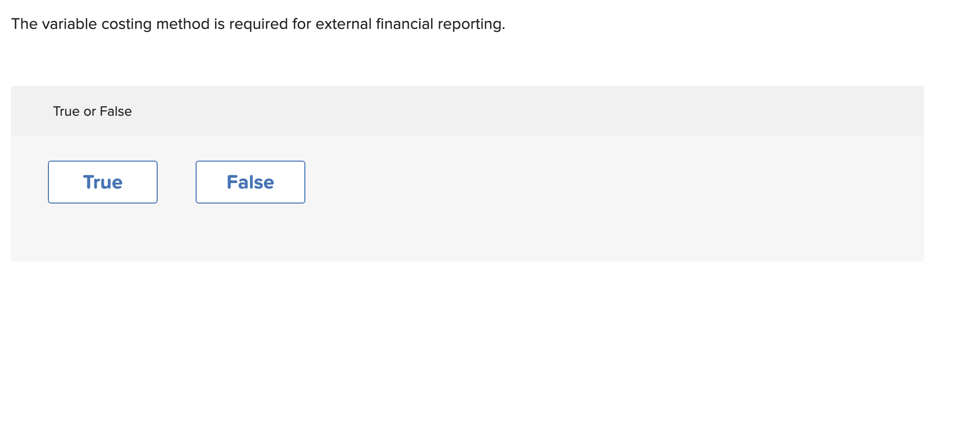 The variable costing method is required for external financial reporting. True