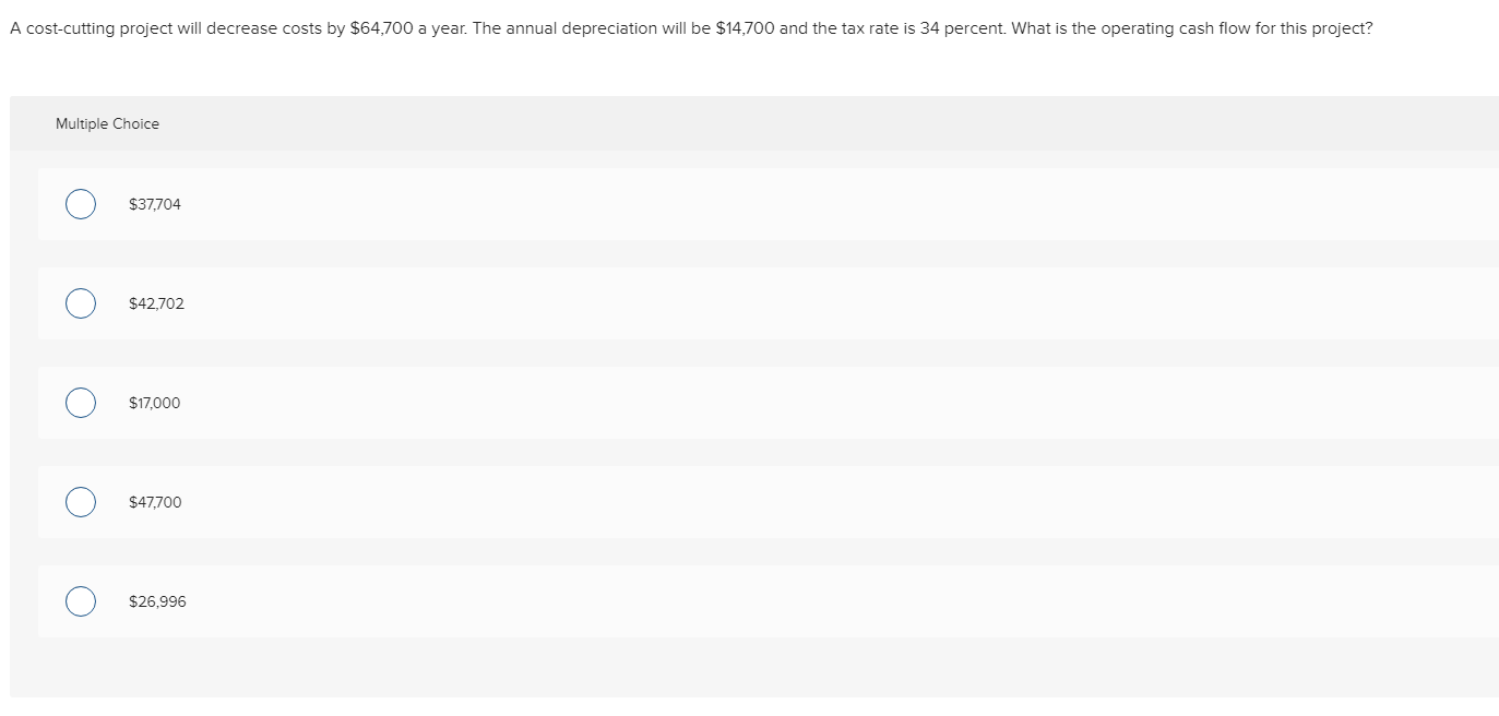  A cost-cutting project will decrease costs by $64,700 a year. The