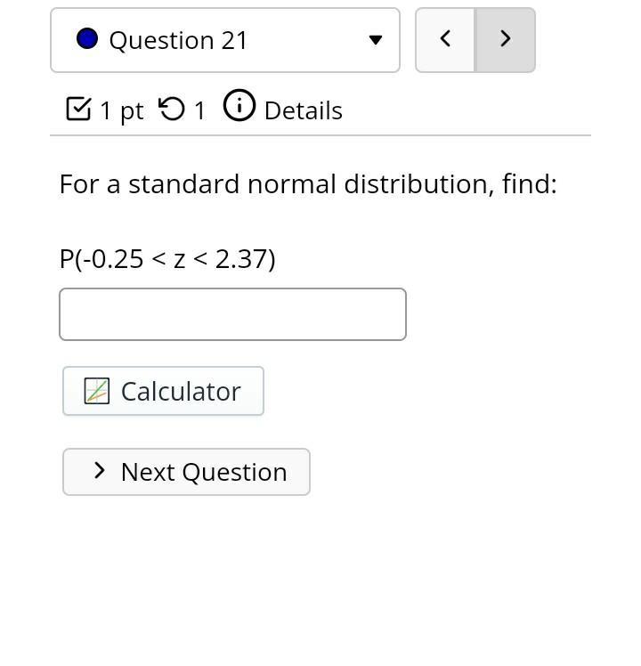  For a standard normal distribution, find: P(0.25
