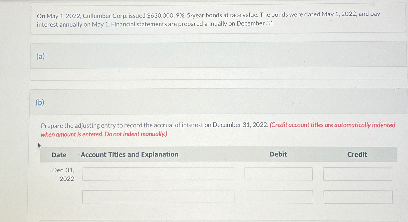  On May 1,2022, Cullumber Corp. issued $630,000,9%,5-year bonds at face value.