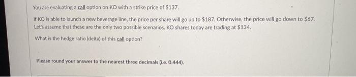  You are evaluating a call option on KO with a strike