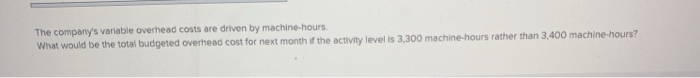  The company's variable overhead costs are driven by machine-hours What would