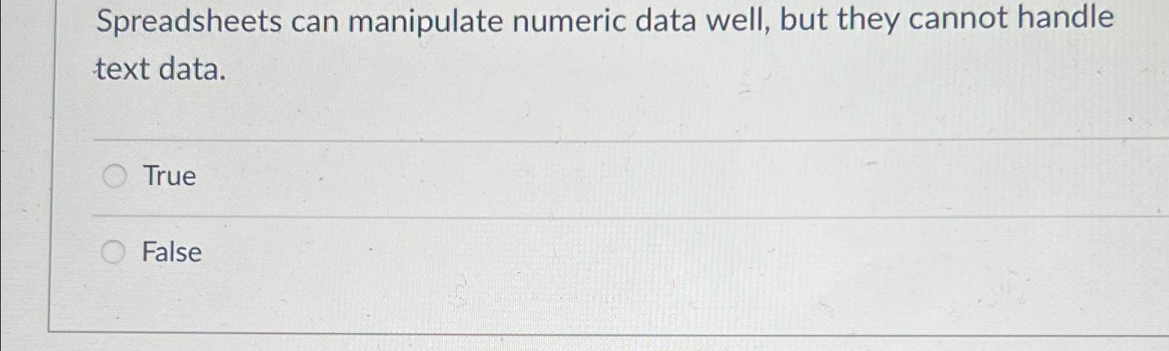  Spreadsheets can manipulate numeric data well, but they cannot handle text