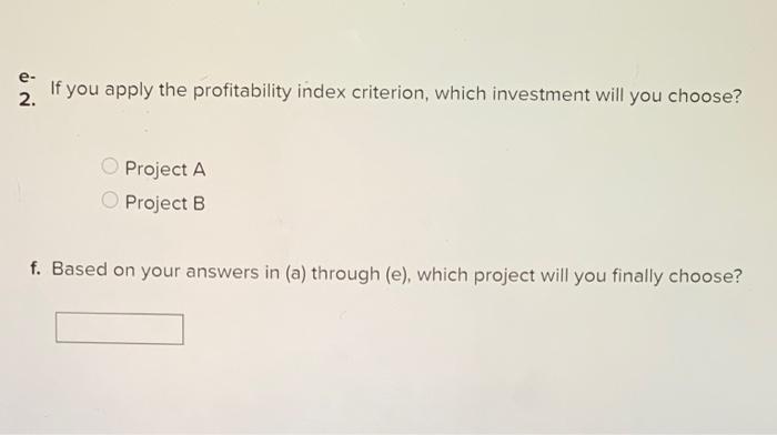 which investment will you choose? Project Ax Project B b- What is