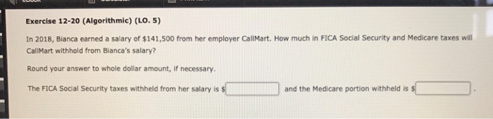  Exercise 12-20 (Algorithmic) (LO. 5) In 2018, Bianca earned a salary