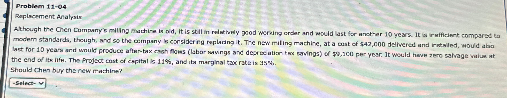  Problem 11-04 Replacement Analysis Although the Chen Company's milling machine is