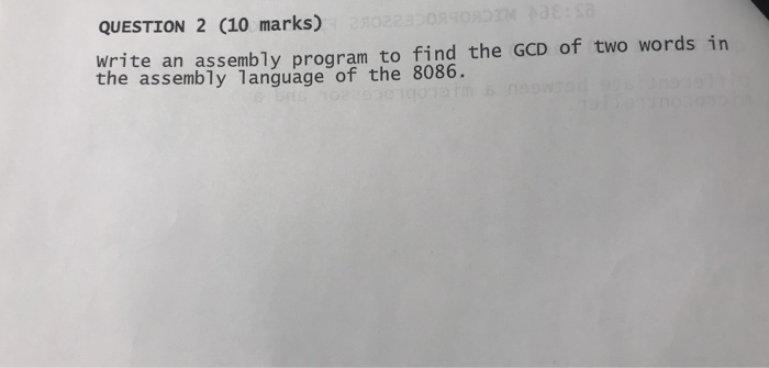  Microprocessors. QUESTION 2 (10 marks) Write an assembly program to find