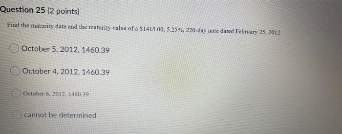  Question 25 (2 points) Find the maturity date and the maturity