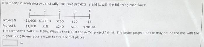 4 A company is analyzing two mutually exclusive projects, S and