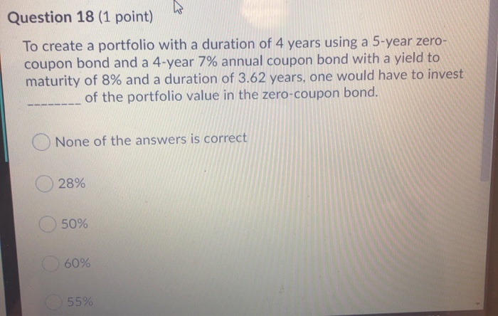  Question 18 (1 point) To create a portfolio with a duration