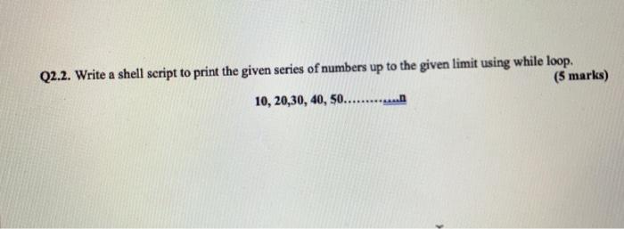  Q2.2. Write a shell script to print the given series of