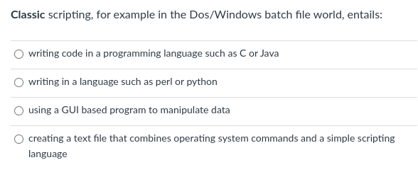  Classic scripting, for example in the Dos/Windows batch file world, entails?