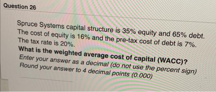 make final answer very clear please Question 26 Spruce Systems capital structure
