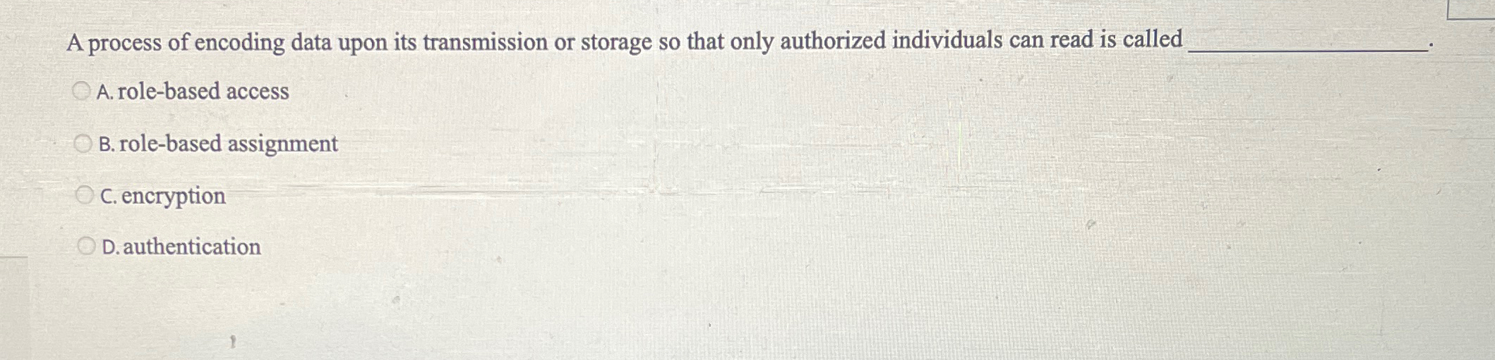  A process of encoding data upon its transmission or storage so
