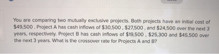  You are comparing two mutually exclusive projects. Both projects have an