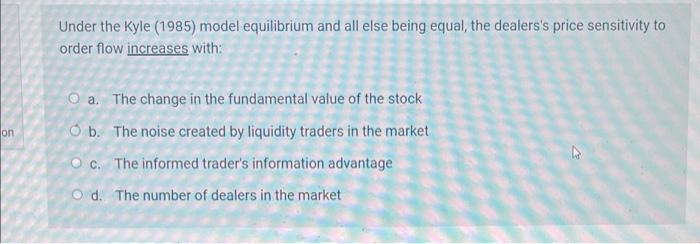  Under the Kyle (1985) model equilibrium and all else being equal,