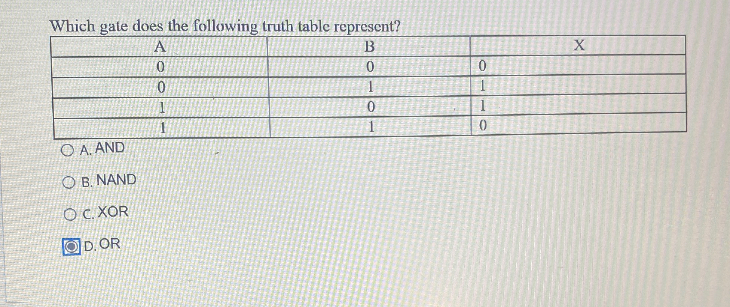  Which gate does the following truth table represent? \table[[A,B,],[0,0,0],[0,1,1],[1,0,1],[1,1,0]] A. AND