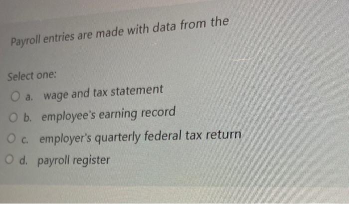  Payroll entries are made with data from the Select one: a.