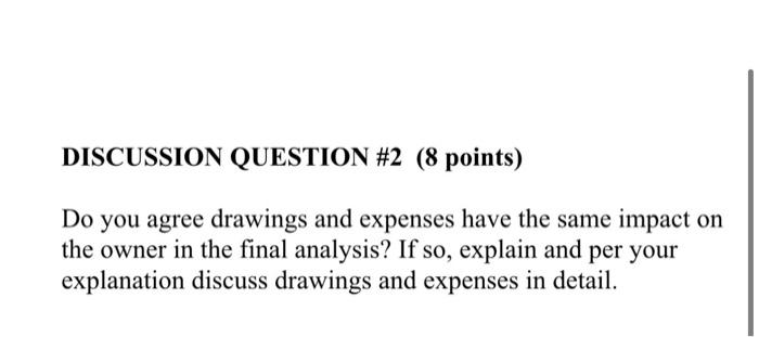 DISCUSSION QUESTION #2 (8 points) Do you agree drawings and expenses