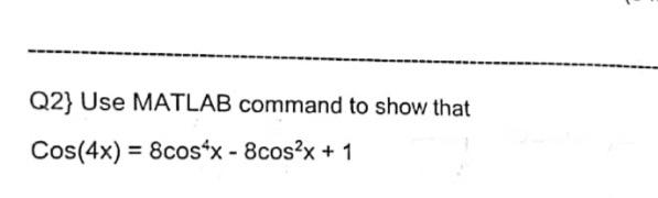 this is a matlab question Q2\} Use MATLAB command to show that