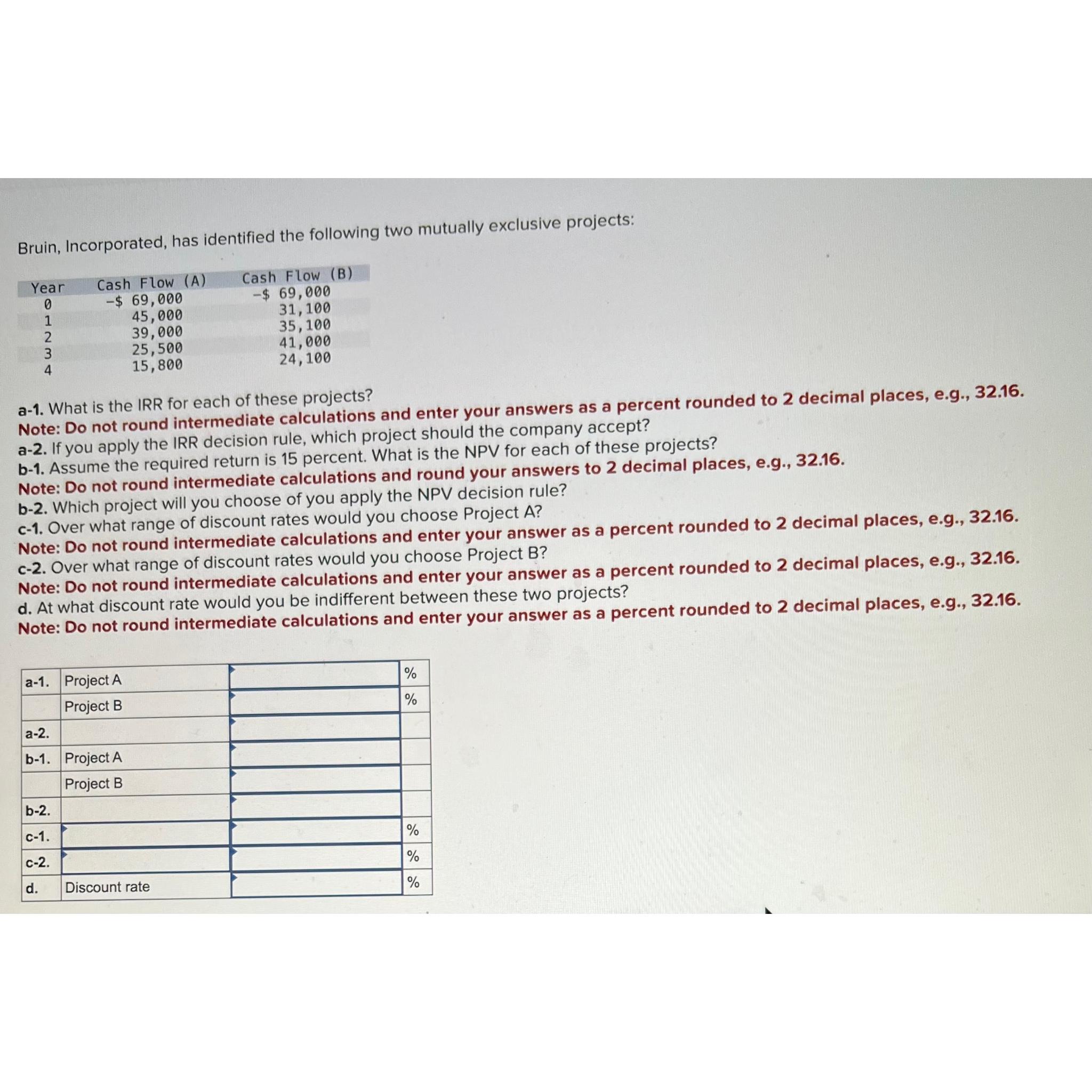  Bruin, Incorporated, has identified the following two mutually exclusive projects: \table[[Year,Cash