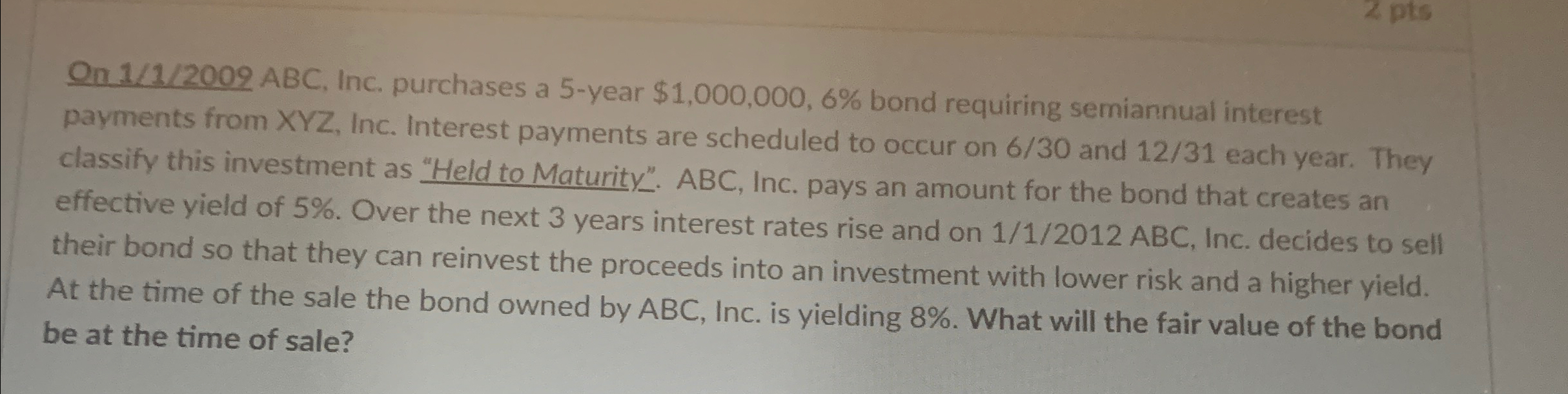 On 1/1/2009 ABC, Inc. purchases a 5-year $1,000,000,6% bond requiring semiannual