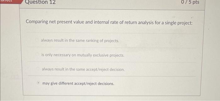 Question 12 0/5 pts Comparing net present value and internal rate