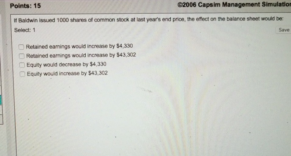 02006 Capsim Management Simulation Points: 15 If Baldwin issued 1000 shares