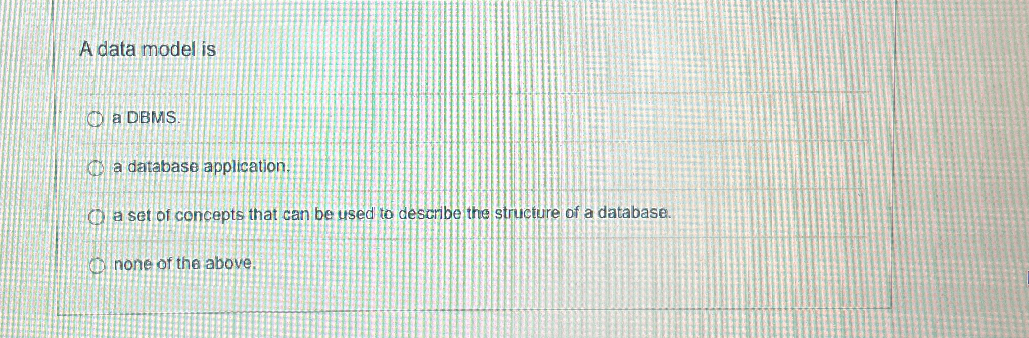  A data model is q, a DBMS. a database application. a