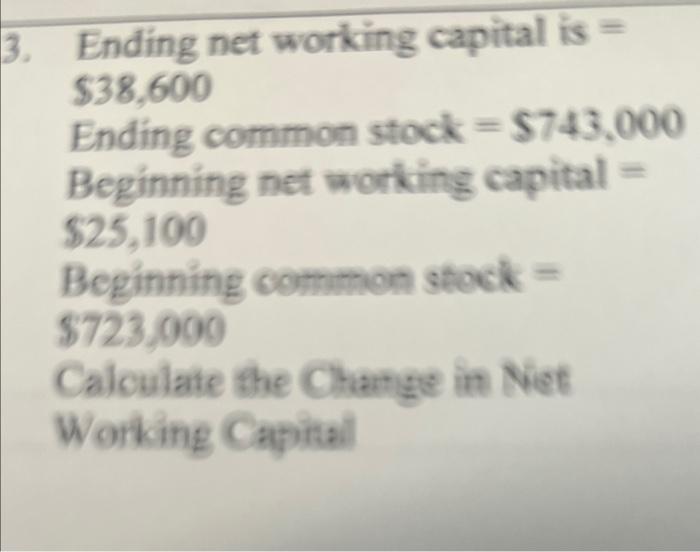 3 Ending net working capital is = $38,600 Ending common stock =$743,000