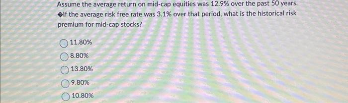  help please Assume the average return on mid-cap equities was 12.9%