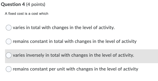 Question 4 (4 points) A fixed cost is a cost which