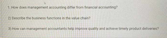  1. How does management accounting differ from financial accounting? 2) Describe