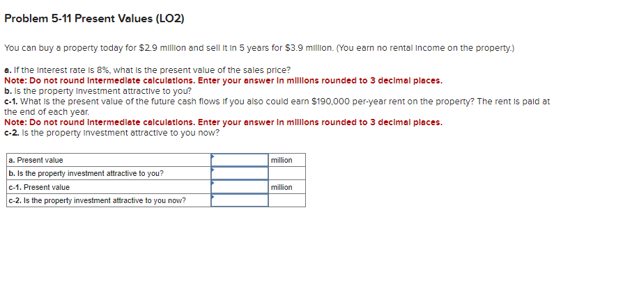 Problem 5-11 Present Values (LO2) You can buy a property today