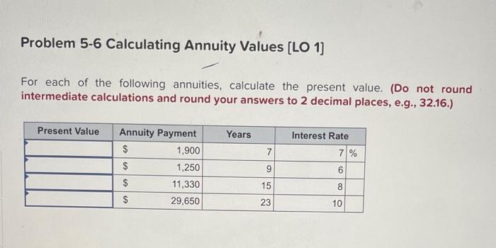  Problem 5-6 Calculating Annuity Values [LO 1] For each of the