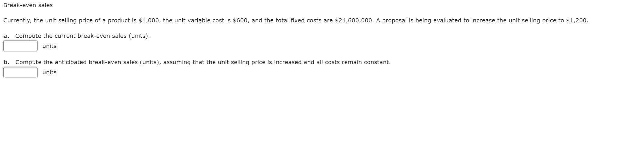  a. Compute the current break-even sales (units). units b. Compute the