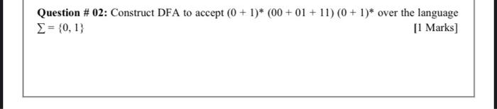  Question \# 02: Construct DFA to accept (0+1)(00+01+11)(0+1) over the language