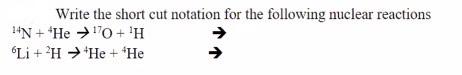  Write the short cut notation for the following nuclear reactions 14N+4He17O+1H6Li+2H4He+4He