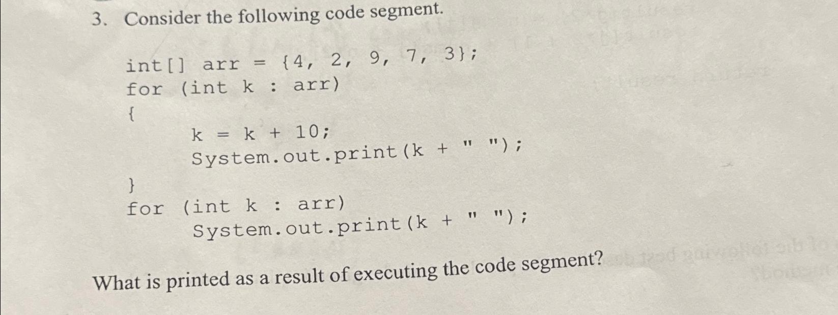  Consider the following code segment. int [] arr={4,2,9,7,3}; for (int k